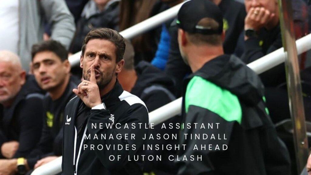 Newcastle Assistant Manager Jason Tindall Provides Insight Ahead of Luton Clash