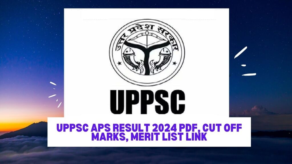 UPPSC APS Result 2024 PDF, Cut Off Marks, Merit List Link